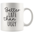 Better Late Than Ugly Coffee Mug