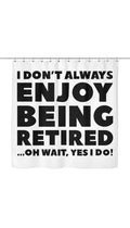 I Dont Always Enjoy Being Retired Shower Curtain