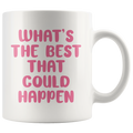 The Best That Could Happen Coffee Mug